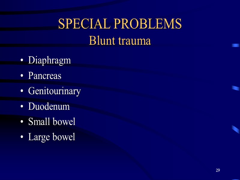 29 SPECIAL PROBLEMS Blunt trauma Diaphragm Pancreas Genitourinary Duodenum Small bowel Large bowel